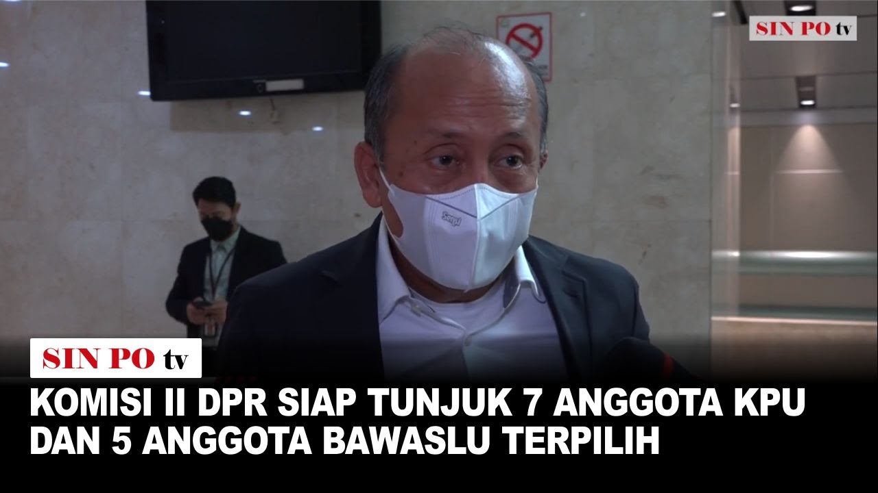 Komisi II DPR Siap Tunjuk 7 Anggota KPU Dan 5 Anggota Bawaslu Terpilih