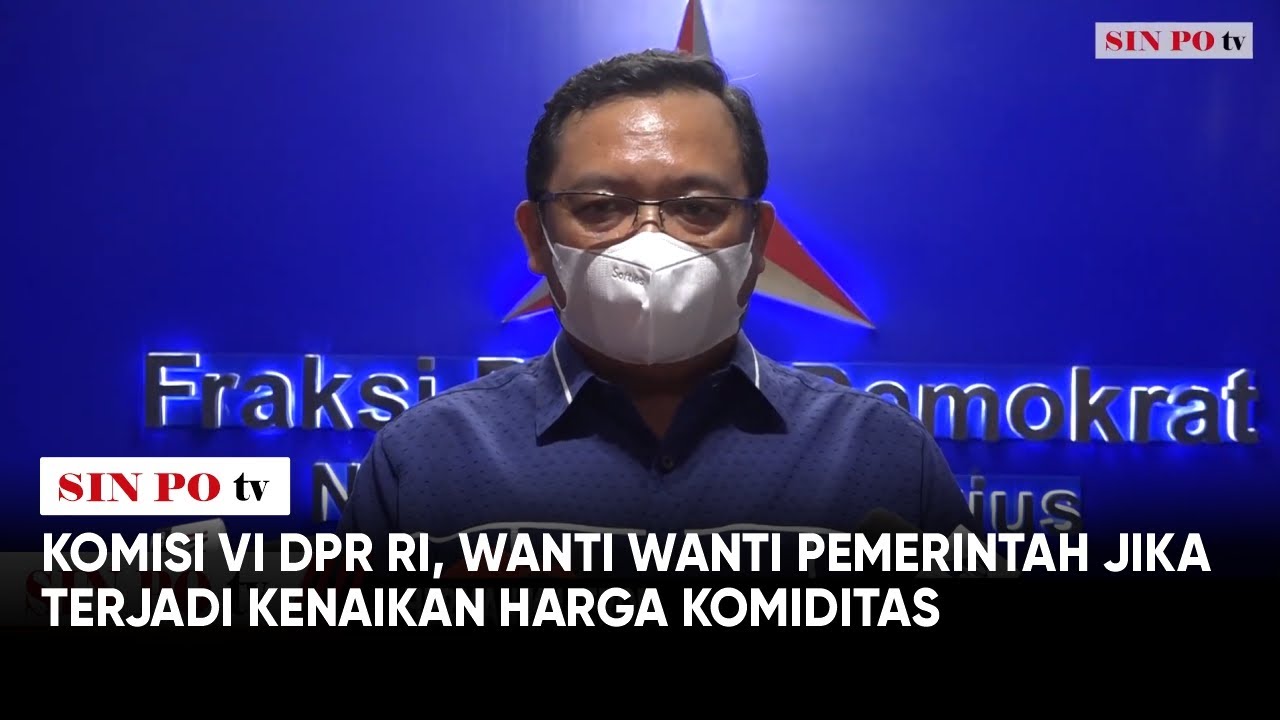 Komisi VI DPR RI, Wanti Wanti Pemerintah Jika Terjadi Kenaikan Harga Komiditas