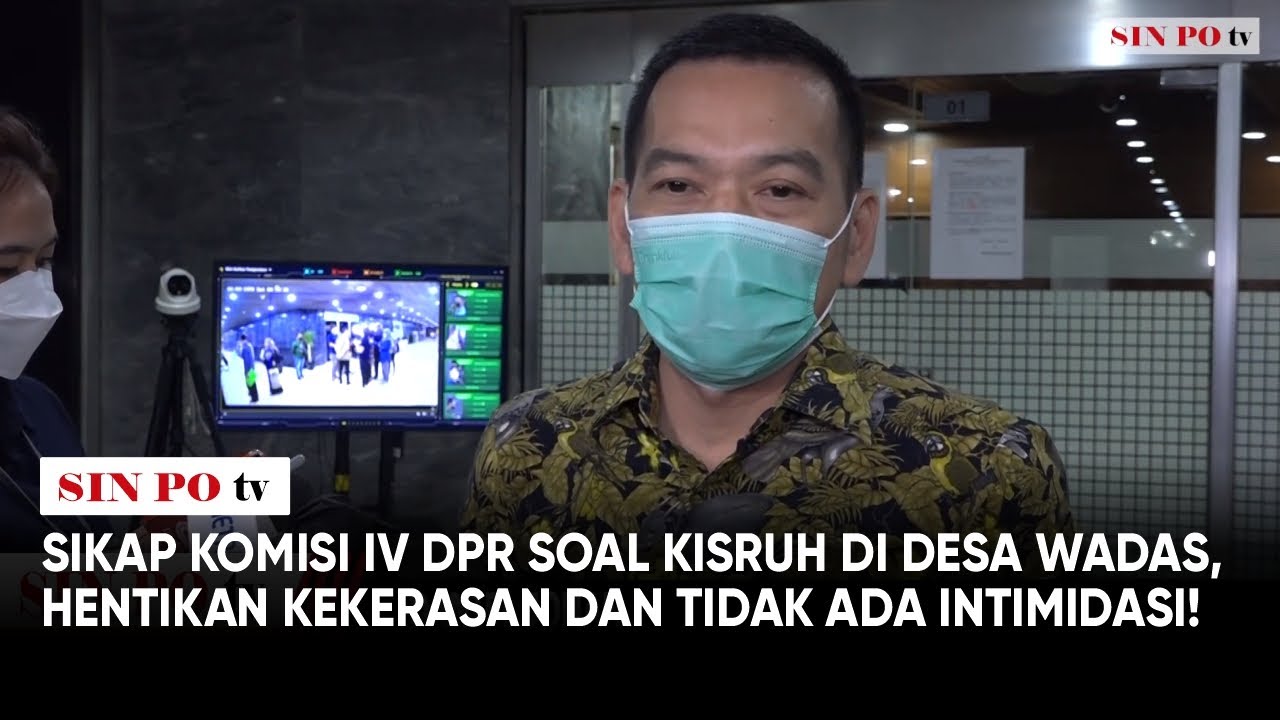 Sikap Komisi IV DPR Soal Kisruh Di Desa Wadas, Hentikan Kekerasan Dan Tidak Ada Intimidasi!