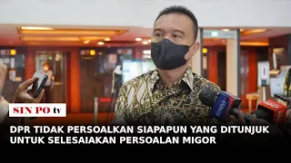 DPR Tidak Persoalkan Siapapun Yang Ditunjuk Untuk Selesaiakan Persoalan Migor