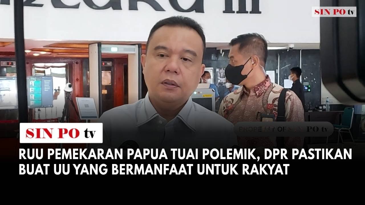 RUU Pemekaran Papua Tuai Polemik, DPR Pastikan Buat UU Yang Bermanfaat Untuk Rakyat