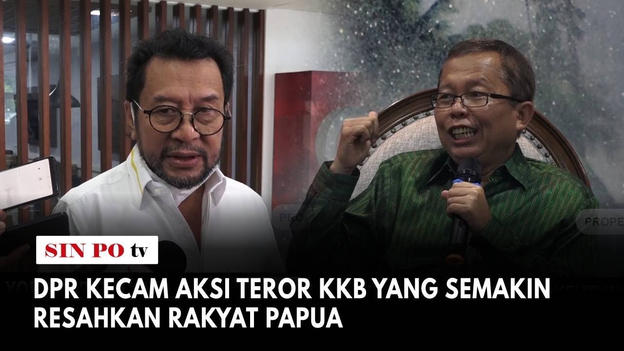 DPR Kecam Aksi Teror KKB yang Semakin Resahkan Rakyat Papua