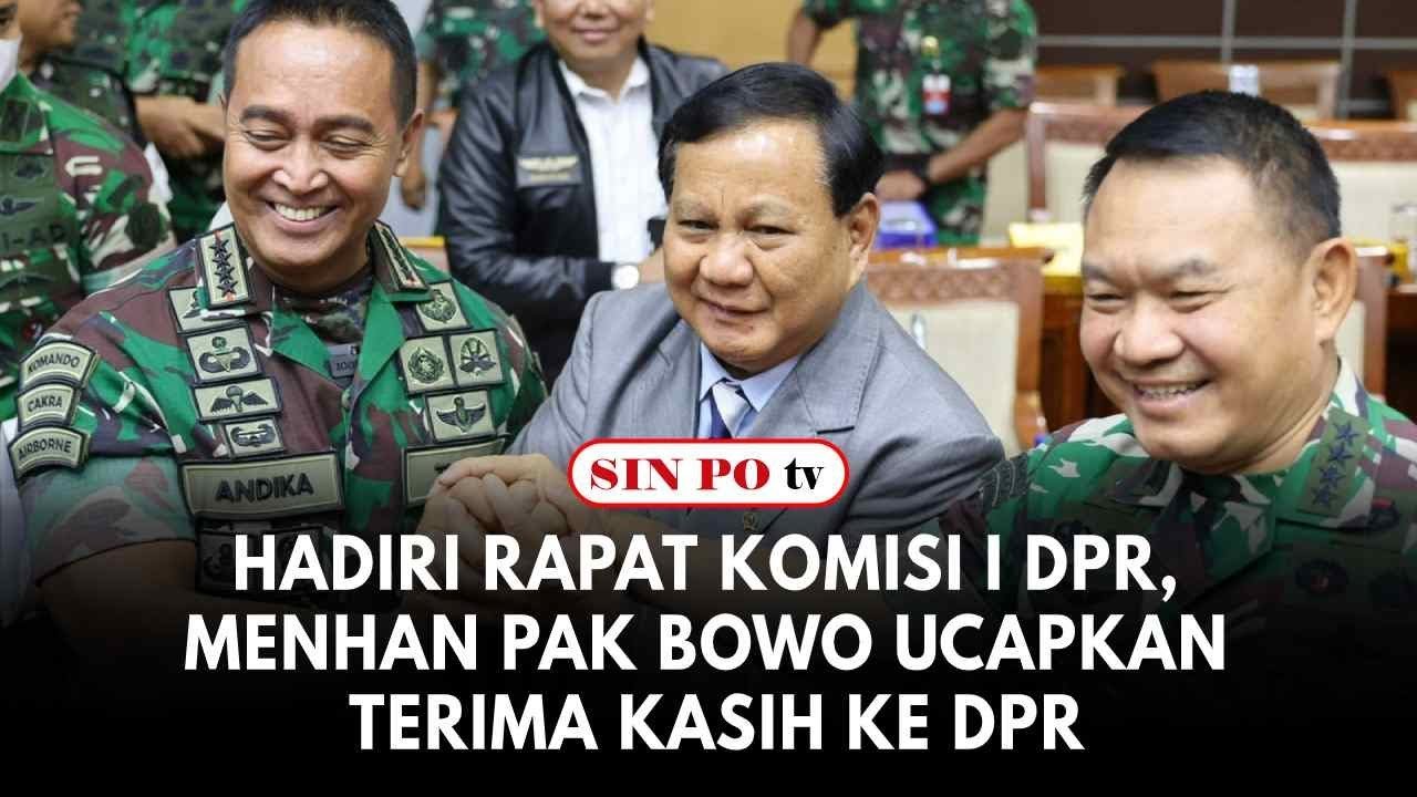 Hadiri Rapat Komisi I DPR, Menhan Pak Bowo Ucapkan Terima Kasih ke DPR