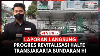 Laporan Langsung : Progres Revitalisasi Halte Transjakarta Bundaran HI