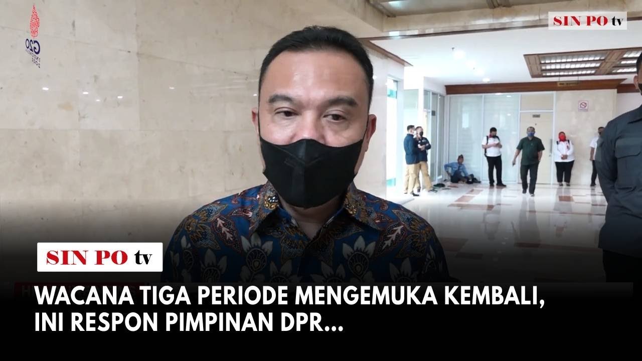 Wacana Tiga Periode Mengemuka Kembali, Ini Respon Pimpinan DPR…