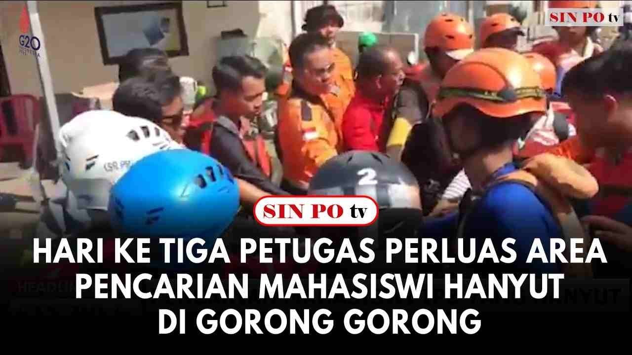 HARI KE TIGA PETUGAS PERLUAS AREA PENCARIAN MAHASISWI HANYUT DI GORONG GORONG