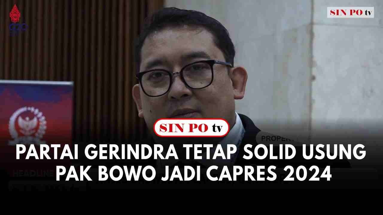 Partai Gerindra Tetap Solid Usung Pak Bowo Jadi Capres 2024