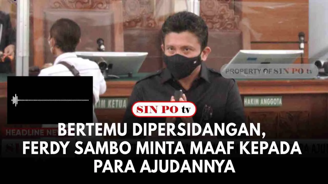 Bertemu Dipersidangan, Ferdy Sambo Minta Maaf Kepada Para Ajudannya