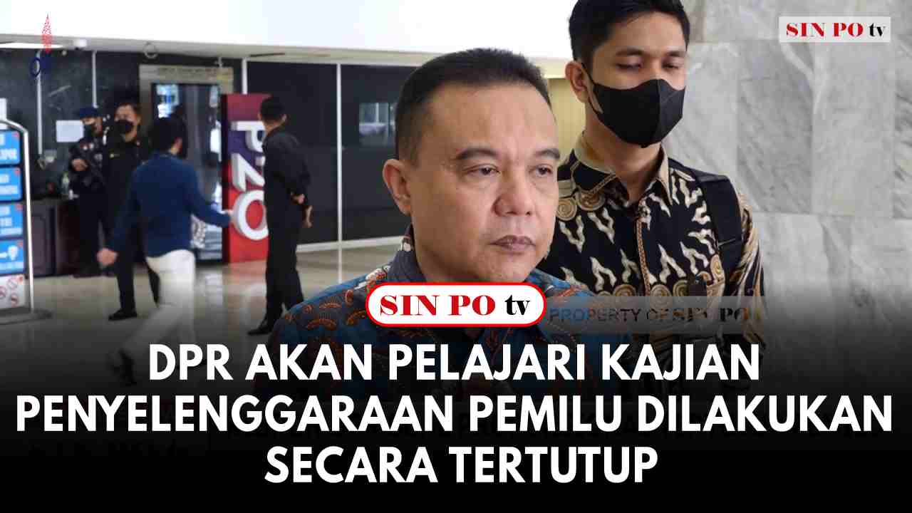 DPR Akan Pelajari Kajian Penyelenggaraan Pemilu Dilakukan Secara Tertutup