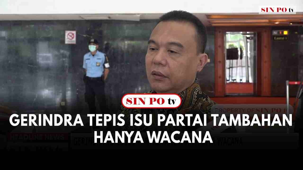 Gerindra Tepis Isu Partai Tambahan Hanya Wacana