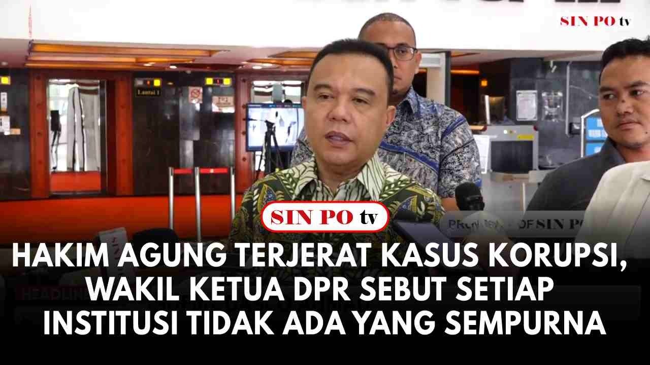 Hakim Agung Terjerat Kasus Korupsi, Wakil Ketua DPR Sebut, Setiap Institusi Tidak Ada yang Sempurna