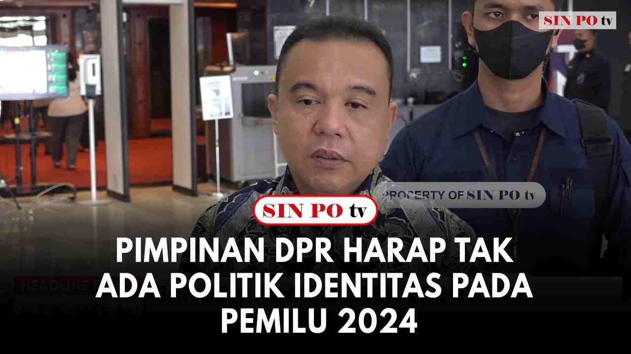 Pimpinan DPR Harap Tak Ada Politik Identitas Pada Pemilu 2024