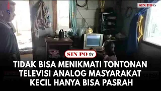 Tidak Bisa Menikmati Tontonan Televisi Analog Masyarakat Kecil Hanya Bisa Pasrah