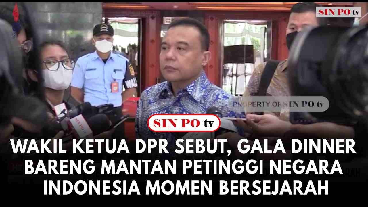 Wakil Ketua DPR Sebut, Gala Dinner Bareng Mantan Petinggi Negara Indonesia Momen Bersejarah