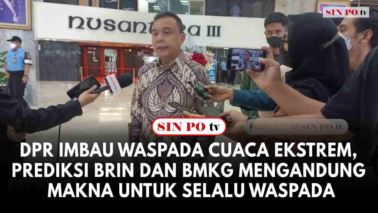 DPR Imbau Waspada Cuaca Ekstrem, Prediksi BRIN Dan BMKG Mengandung Makna Untuk Selalu Waspada