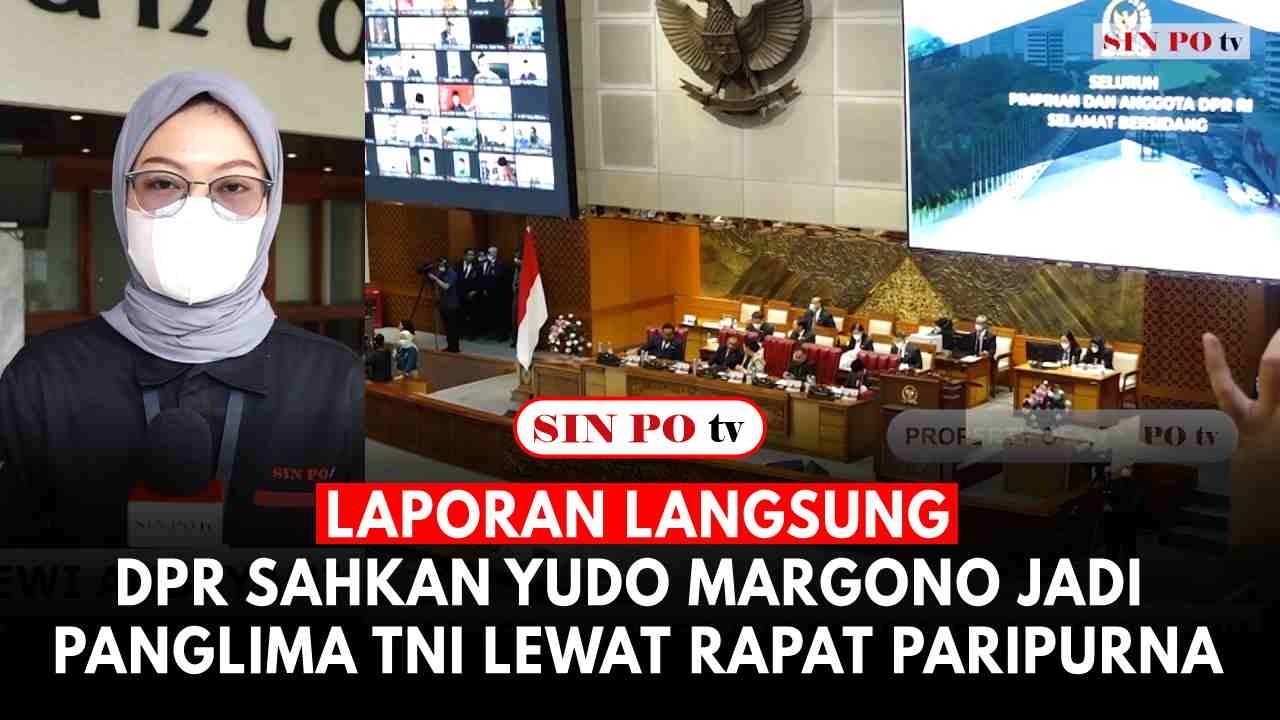 Laporan Langsung - DPR Sahkan Yudo Margono jadi Panglima TNI Lewat Rapat Paripurna