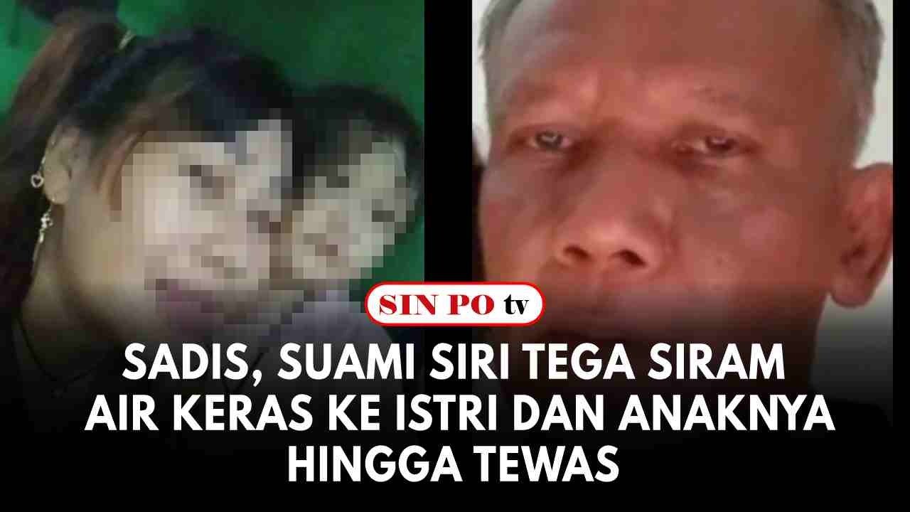 Sadis, Suami Siri Tega Siram Air Keras Ke Istri Dan Anaknya Hingga Tewas