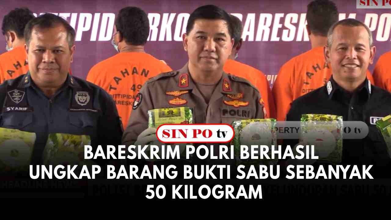 Bareskrim Polri Berhasil Ungkap Barang Bukti Sabu Sebanyak 50 Kilogram