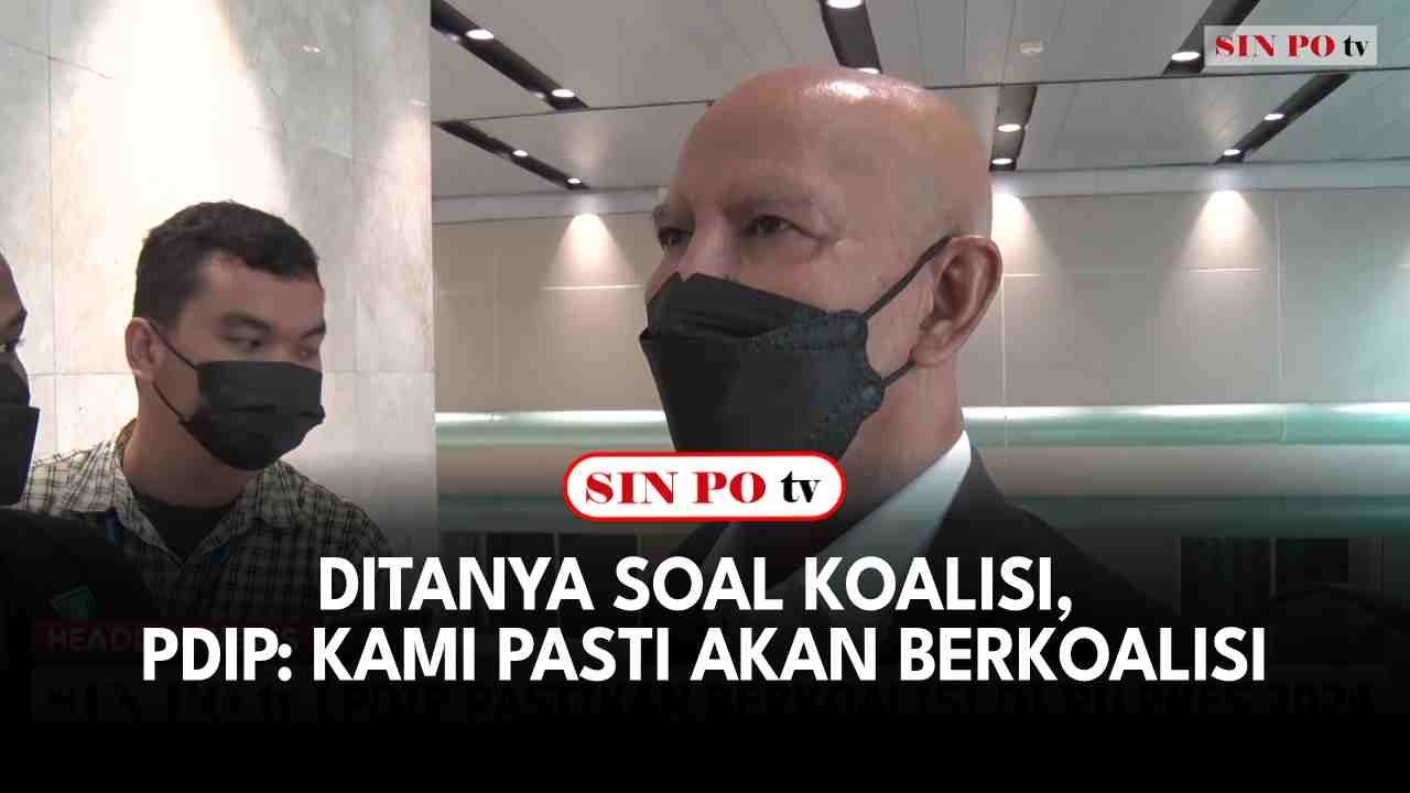 Ditanya Soal Koalisi, PDIP: Kami Pasti Akan Berkoalisi