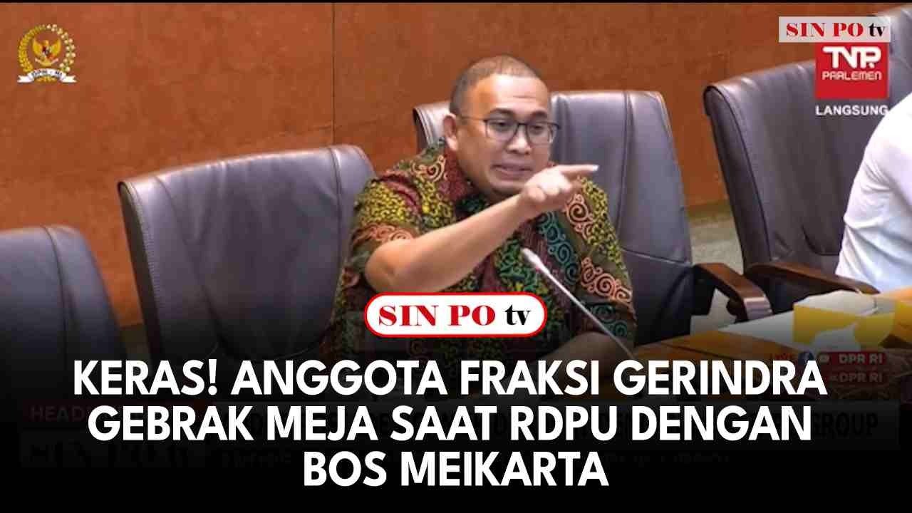 Keras! Anggota Fraksi Gerindra Gebrak Meja Saat RDPU Dengan Bos Meikarta