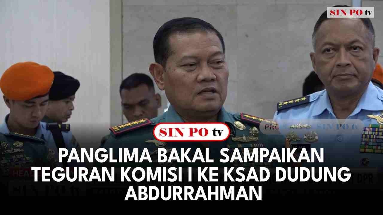 Panglima Bakal Sampaikan Teguran Komisi I Ke KSAD Dudung Abdurrahman