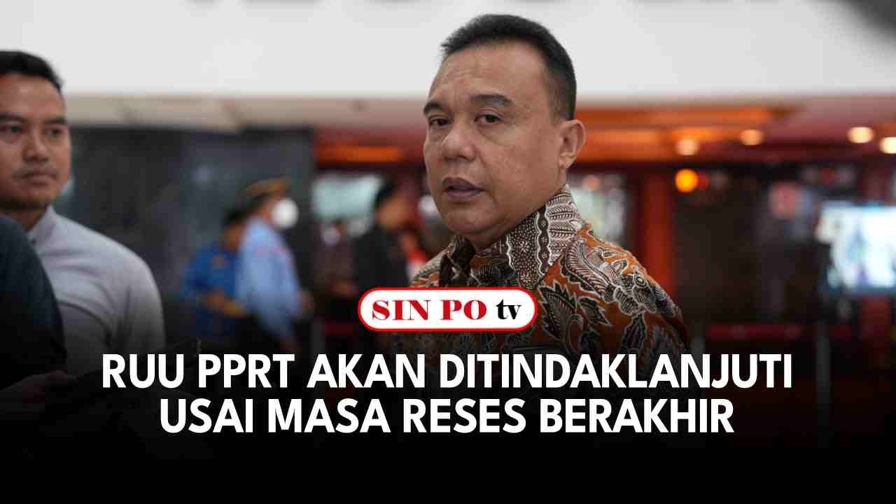 RUU PPRT Akan Ditindaklanjuti Usai Masa Reses Berakhir