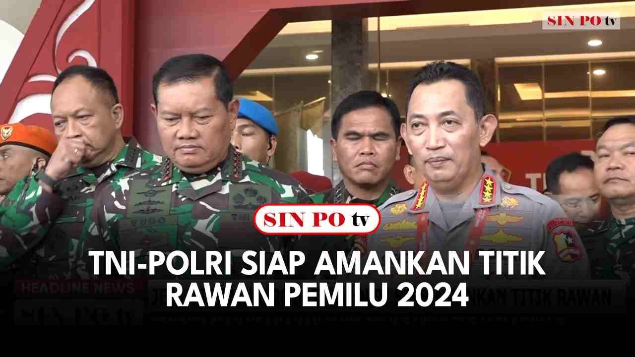TNI-Polri Siap Amankan Titik Rawan Pemilu 2024