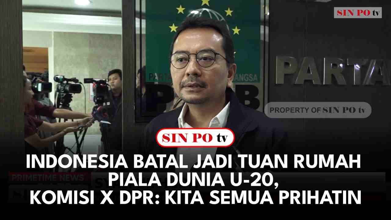 Indonesia Batal Jadi Tuan Rumah Piala Dunia U-20, Komisi X DPR: Kita Semua Prihatin