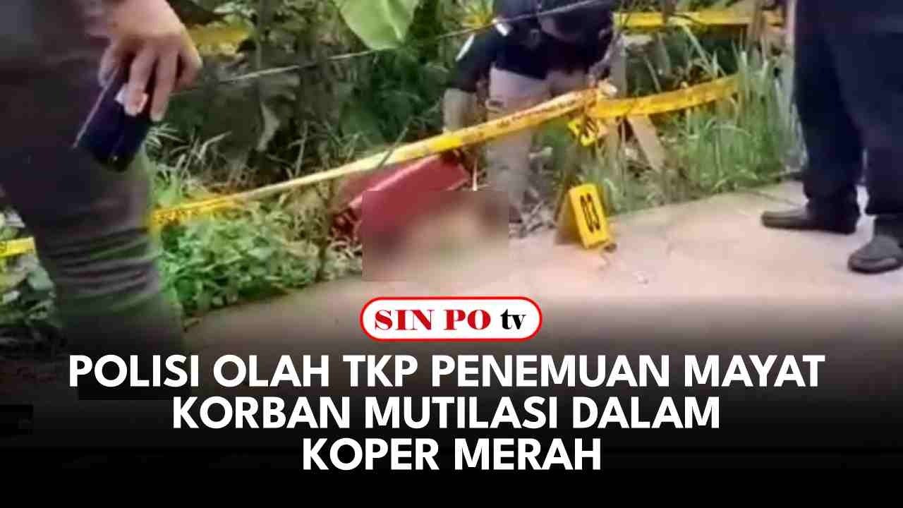 Polisi Olah TKP Penemuan Mayat Korban Mutilasi Dalam Koper Merah