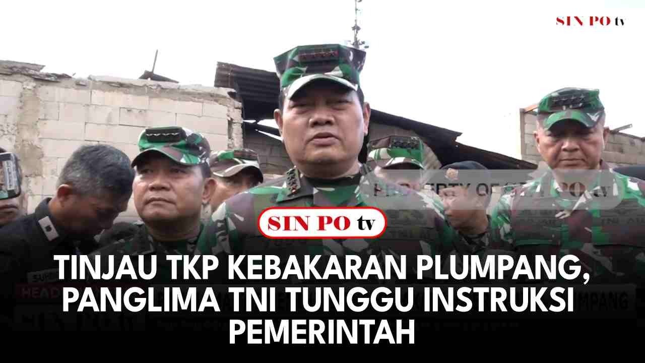 Tinjau TKP Kebakaran Plumpang, Panglima TNI Tunggu Instruksi Pemerintah