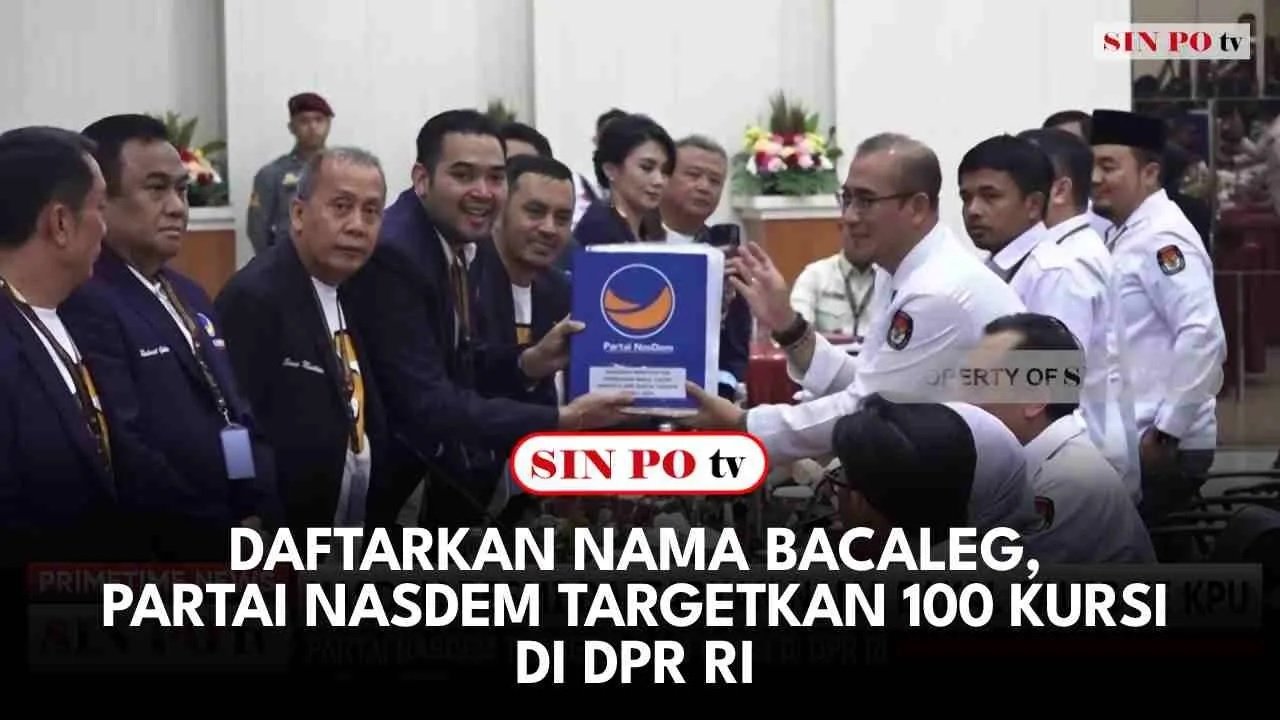 Daftarkan Nama Bacaleg, Partai NasDem Targetkan 100 Kursi Di DPR RI