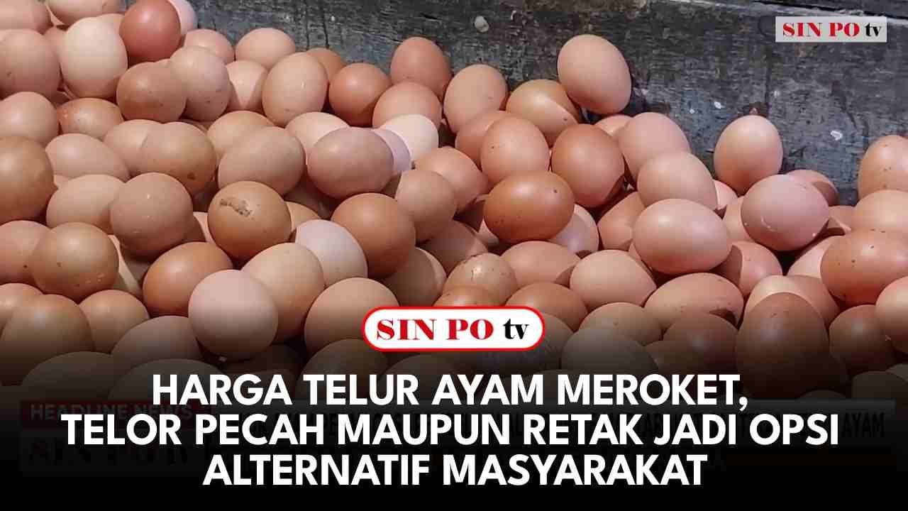 Harga Telur Ayam Meroket, Telor Pecah Maupun Retak Jadi Opsi Alternatif Masyarakat