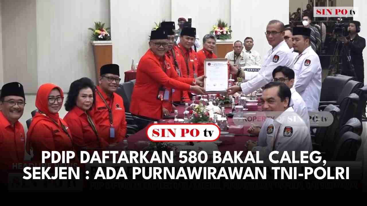 PDIP Daftarkan 580 Bakal Caleg, Sekjen : Ada Purnawirawan TNI - Polri