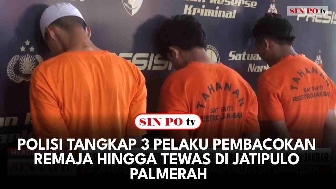 Polisi Tangkap 3 Pelaku Pembacokan Remaja hingga Tewas Di Jatipulo Palmerah