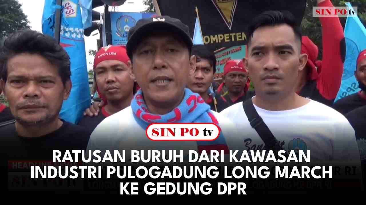 Ratusan Buruh Dari Kawasan Industri Pulogadung Long March Ke Gedung DPR