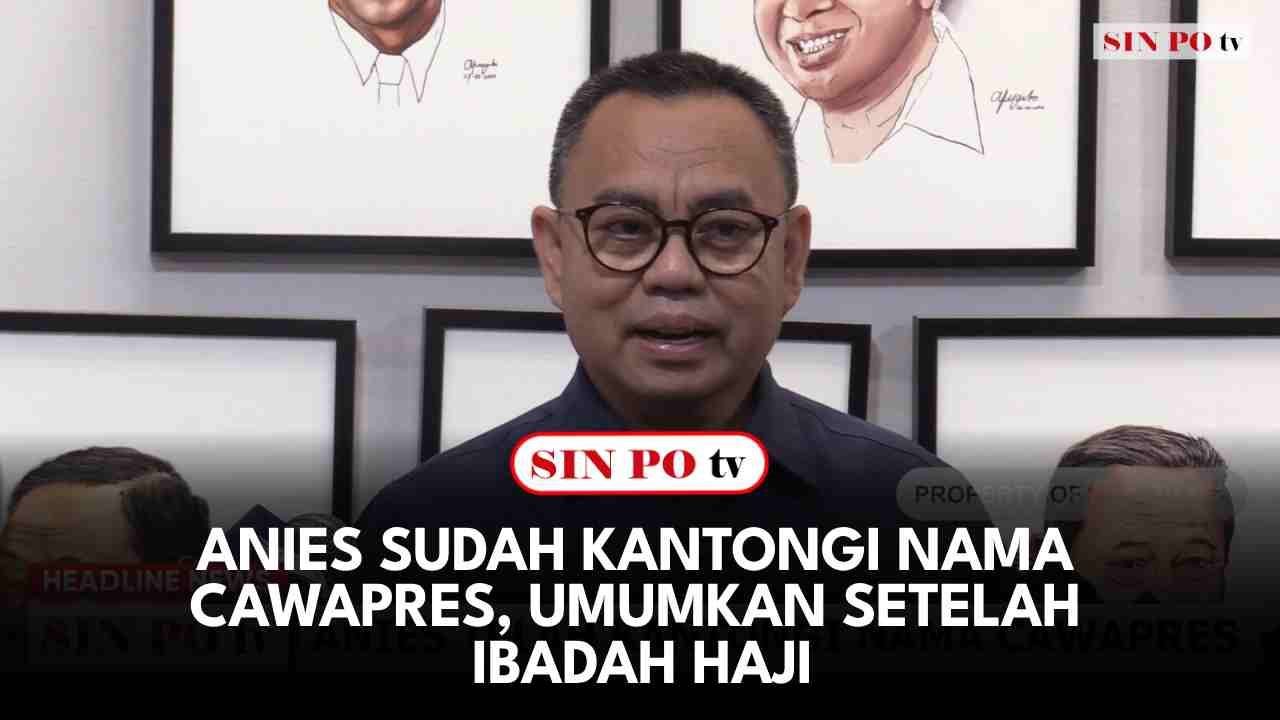 Anies Sudah Kantongi Nama Cawapres, Umumkan Setelah Ibadah Haji