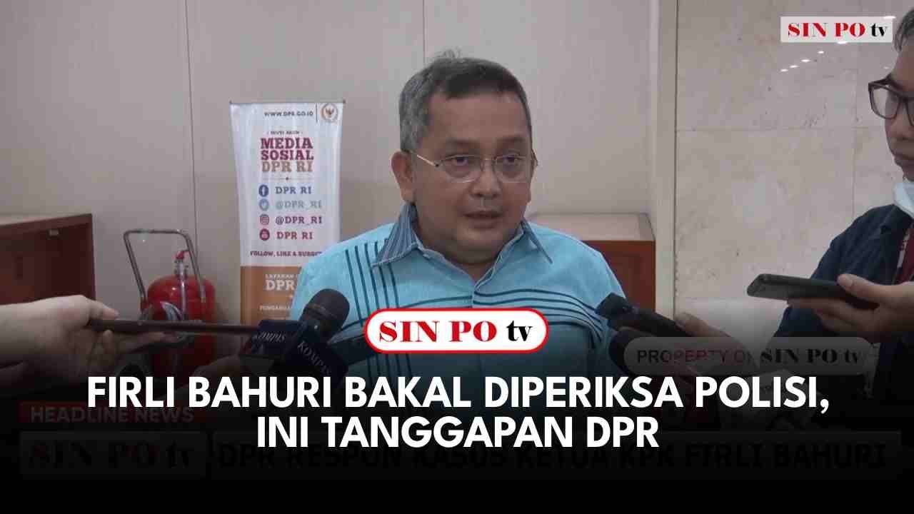 Firli Bahuri Bakal Diperiksa Polisi, Ini Tanggapan DPR