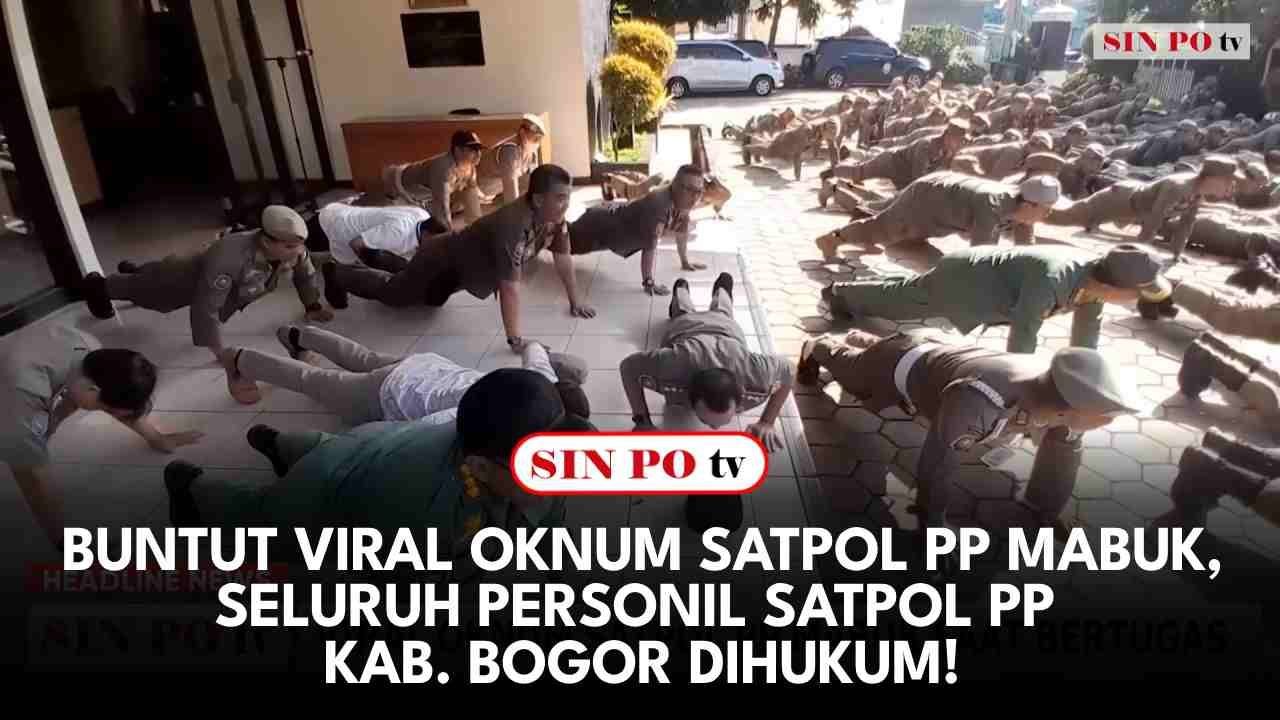 Buntut Viral Oknum Satpol PP Mabuk, Seluruh Personil Satpol PP Kab. Bogor Dihukum!