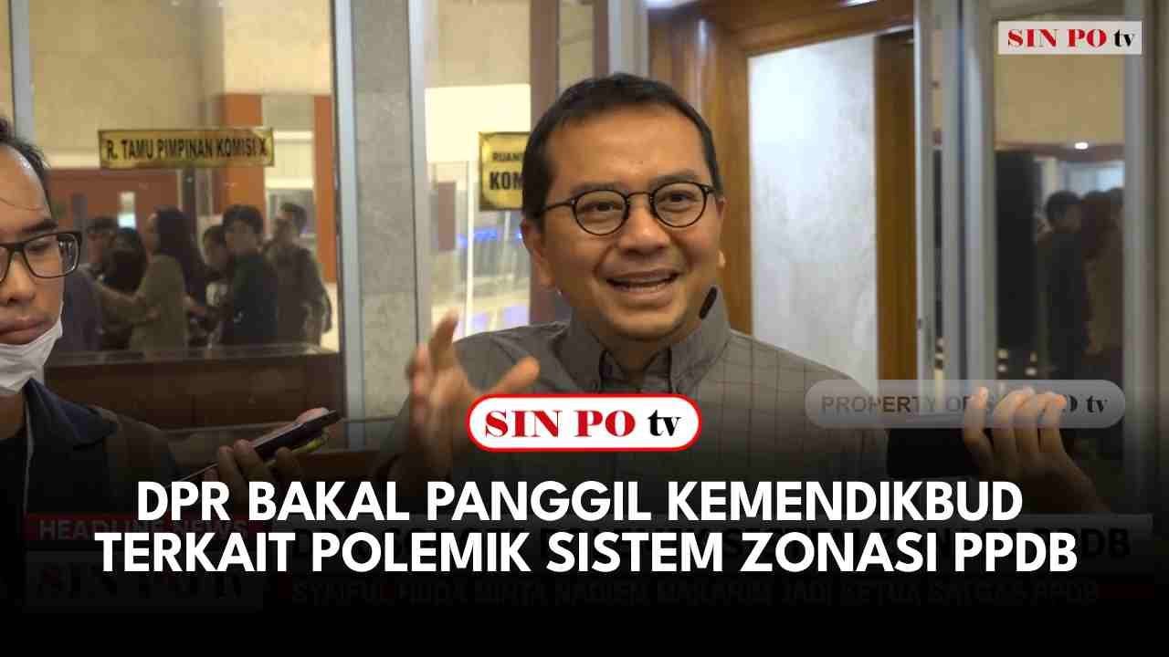 DPR Bakal Panggil Kemendikbud Terkait Polemik Sistem Zonasi PPDB