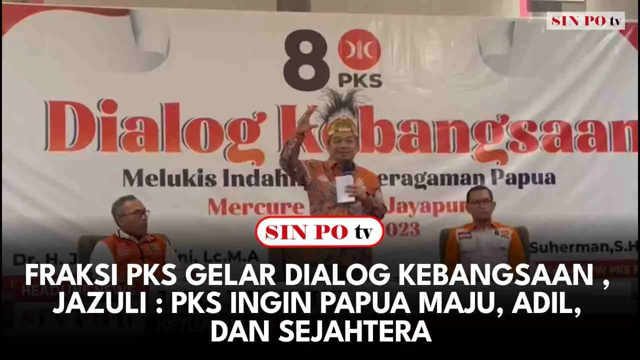 Fraksi Pks Gelar Dialog Kebangsaan , Jazuli: PKS Ingin Papua Maju, Adil, Dan Sejahtera