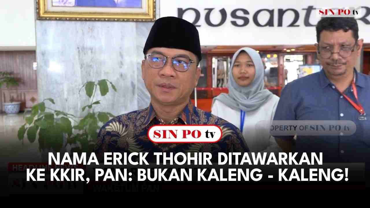 Nama Erick Thohir Ditawarkan ke KKIR, PAN: Bukan Kaleng - Kaleng!