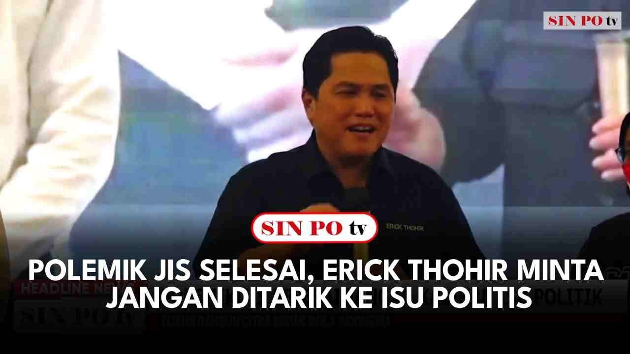 Polemik JIS Selesai, Erick Thohir Minta Jangan Ditarik Ke Isu Politis