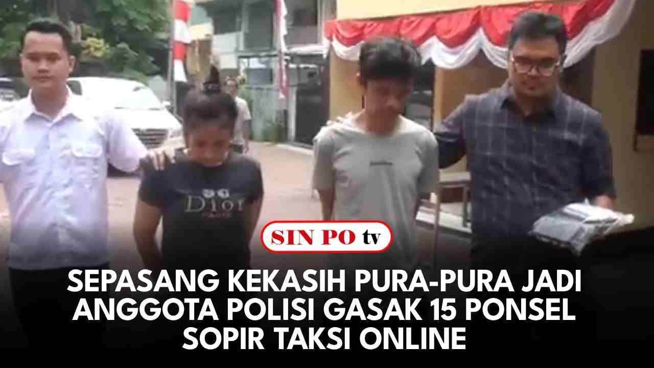 Sepasang Kekasih Pura-pura Jadi Anggota Polisi Gasak 15 Ponsel Sopir Taksi Online