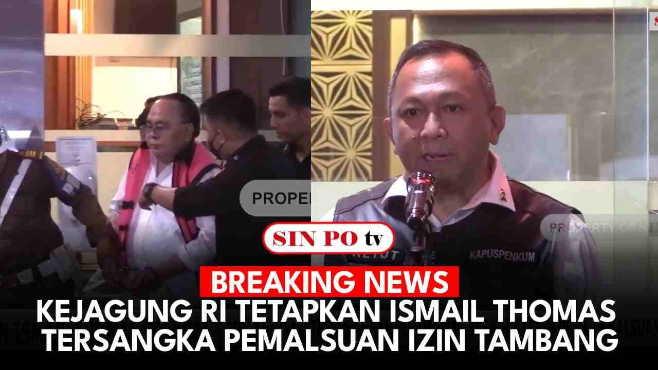 BREAKING NEWS - Kejagung RI Tetapkan Ismail Thomas Tersangka Pemalsuan Izin Tambang