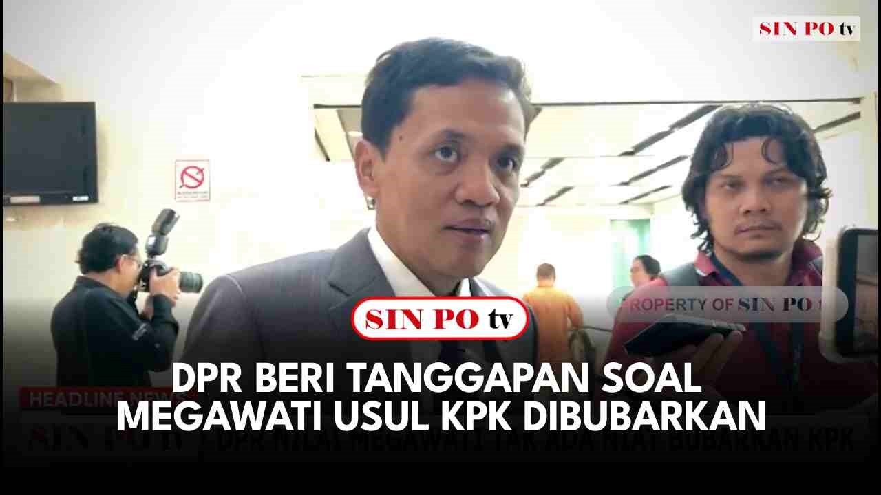 DPR Beri Tanggapan Soal Megawati Usul KPK Dibubarkan