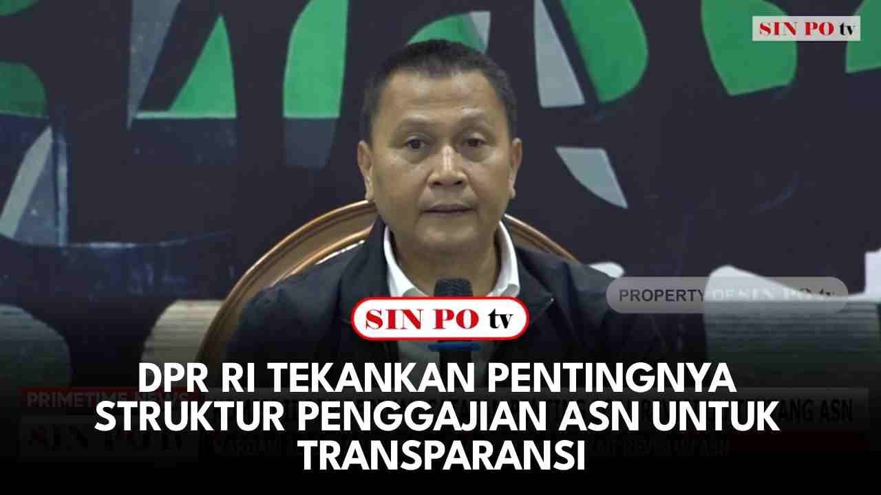 DPR RI Tekankan Pentingnya Struktur Penggajian ASN Untuk Transparansi