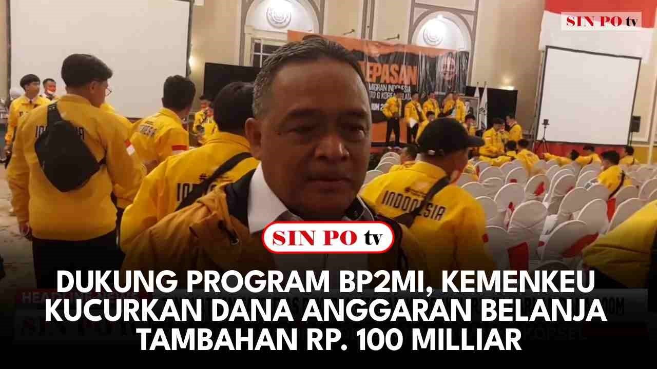 Dukung Program BP2MI, Kemenkeu Kucurkan Dana Anggaran Belanja Tambahan Rp.100 Milliar