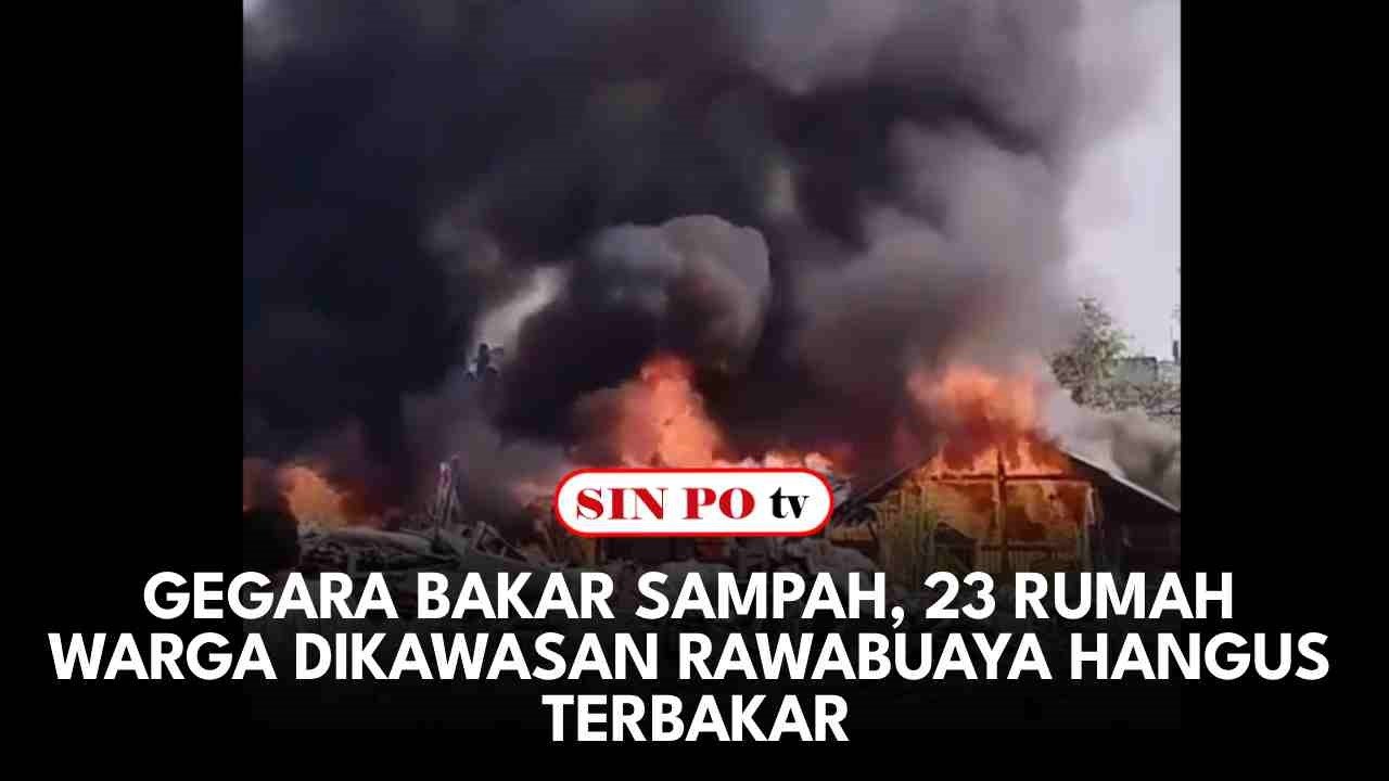 Gegara Bakar Sampah, 23 Rumah Warga Dikawasan Rawabuaya Hangus Terbakar