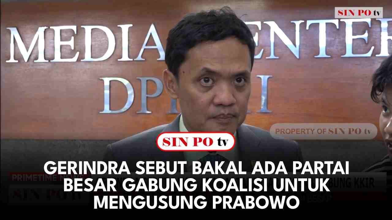 Gerindra Sebut Bakal Ada Partai Besar Gabung Koalisi Untuk Mengusung Prabowo