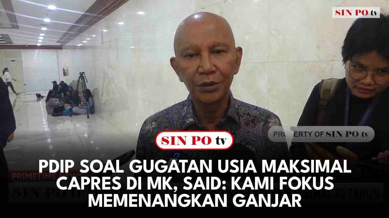 PDIP Soal Gugatan Usia Maksimal Capres Di MK, Said: Kami Fokus Memenangkan Ganjar